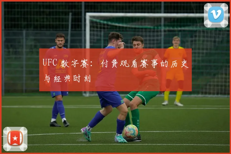 UFC 数字赛：付费观看赛事的历史与经典时刻