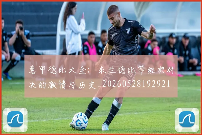 意甲德比大全:米兰德比等经典对决的激情与历史_20260528192921