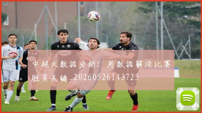 中超大数据分析：用数据解读比赛胜负关键_20260526143725