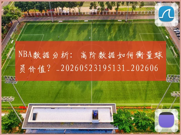 NBA数据分析:高阶数据如何衡量球员价值?_20260523195131_20260607160152